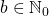 b \in \mathbb{N}_0