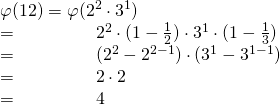 \varphi(12)=\varphi(2^2 \cdot 3^1) \\ =\qquad\qquad \ 2^2 \cdot (1-\frac{1}{2}) \cdot 3^1 \cdot (1-\frac{1}{3}) \\ =\qquad \qquad \ (2^2-2^{2-1})\cdot(3^1-3^{1-1}) \\ =\qquad\qquad \ 2 \cdot 2 \\ =\qquad\qquad \ 4