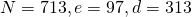 N=713, e=97, d=313