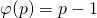 \varphi(p)=p-1