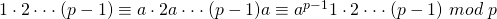 1 \cdot 2 \cdot\cdot\cdot(p-1) \equiv a \cdot 2a \cdot\cdot\cdot (p-1)a \equiv a^{p-1}1 \cdot 2 \cdot\cdot\cdot (p-1) \ mod \ p